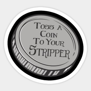 Toss a coin to your Stripper Sticker